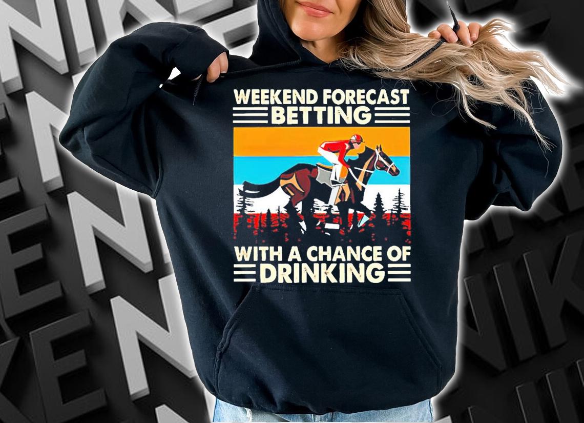 Weekend forecast betting with a chance of drinking vintage shirt hoodie