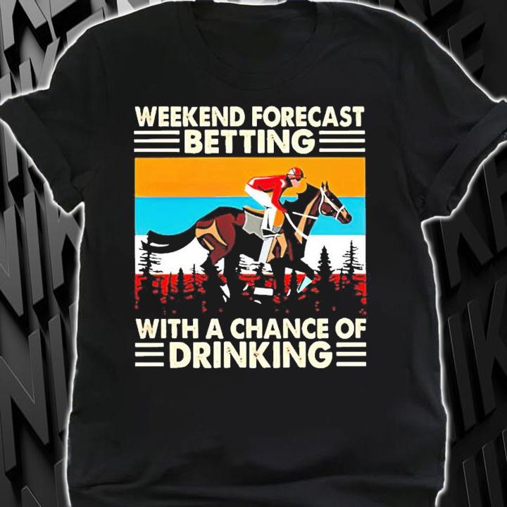 Weekend forecast betting with a chance of drinking vintage shirt shirt
