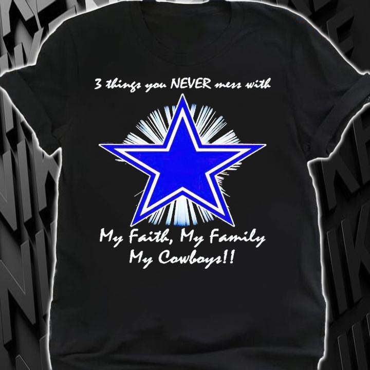 3 things You never mess with my faith my family my Dallas Cowboys T-shirt