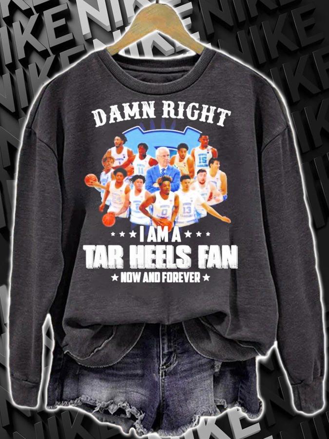 Damn right I am a Tar Heels fan now and forever t-shirt sweatshirt