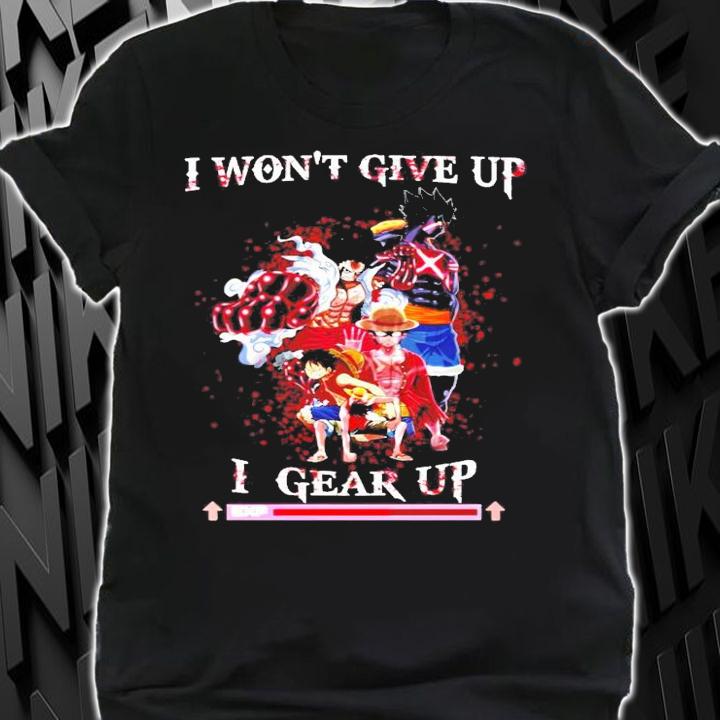 Luffy I won't give up I gear up shirt shirt