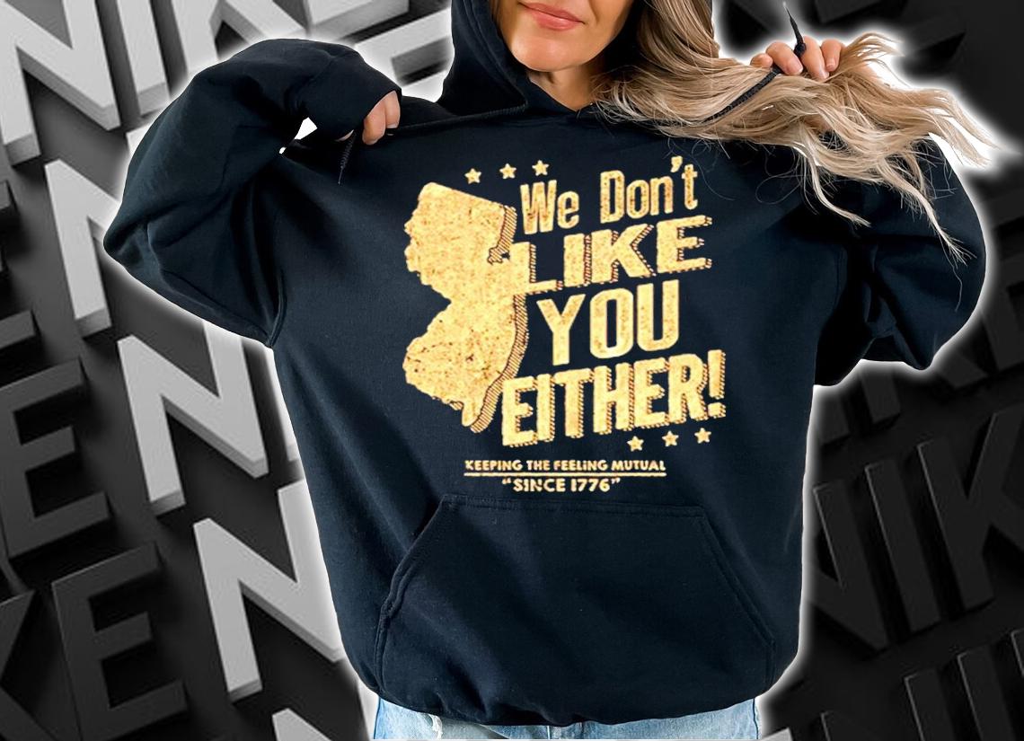 New Jersey We Dont Like You Either shirt