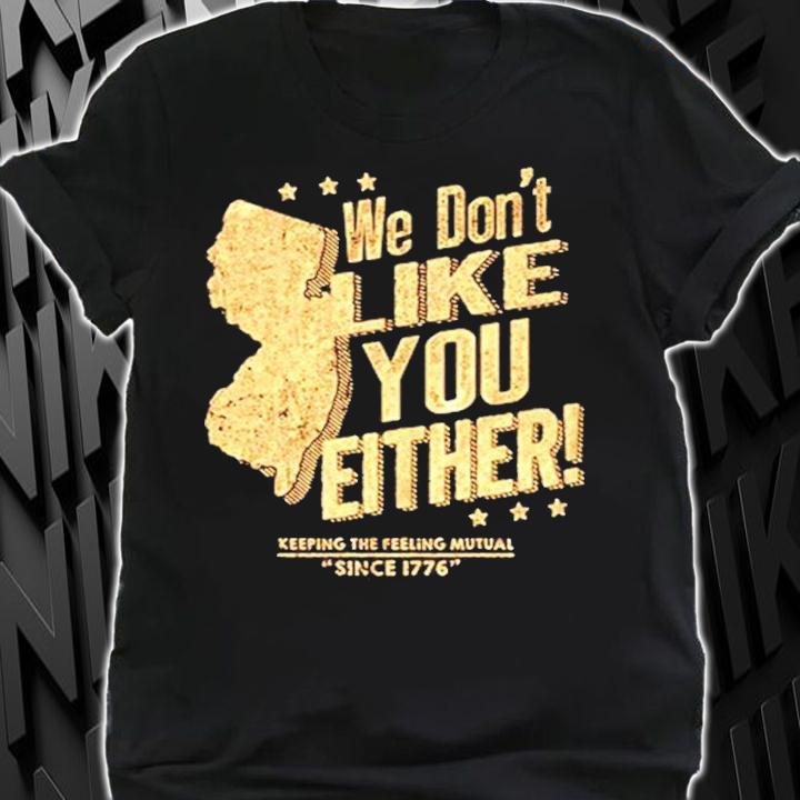 New Jersey We Dont Like You Either shirt