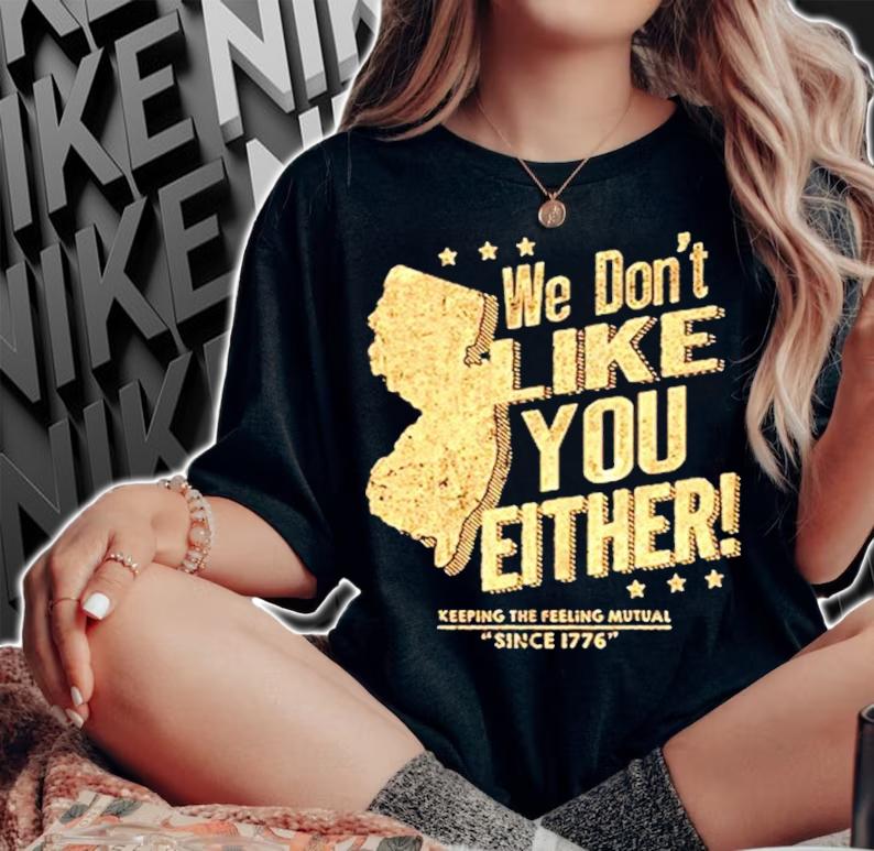 New Jersey We Dont Like You Either shirt
