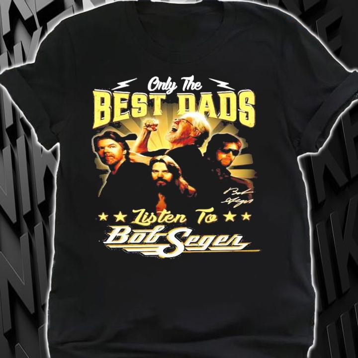 Only the Best Dads Listen to Bob Seger signature shirt shirt