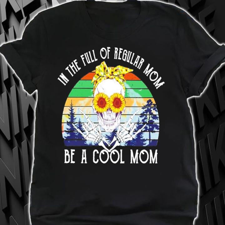 Skull Mom in the full of regular mom be a cool mom vintage shirt
