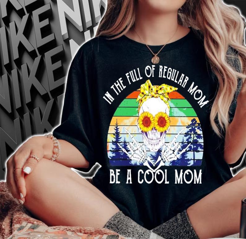 Skull Mom in the full of regular mom be a cool mom vintage shirt