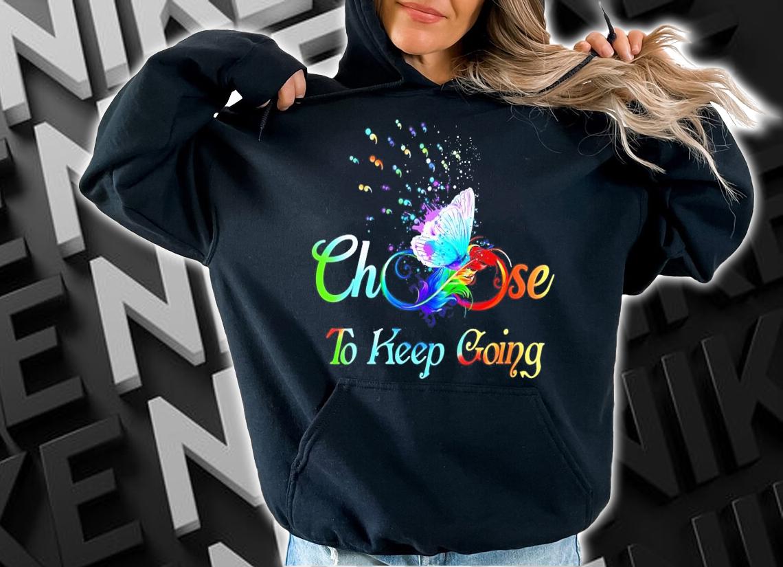Choose To Keep Going shirt hoodie
