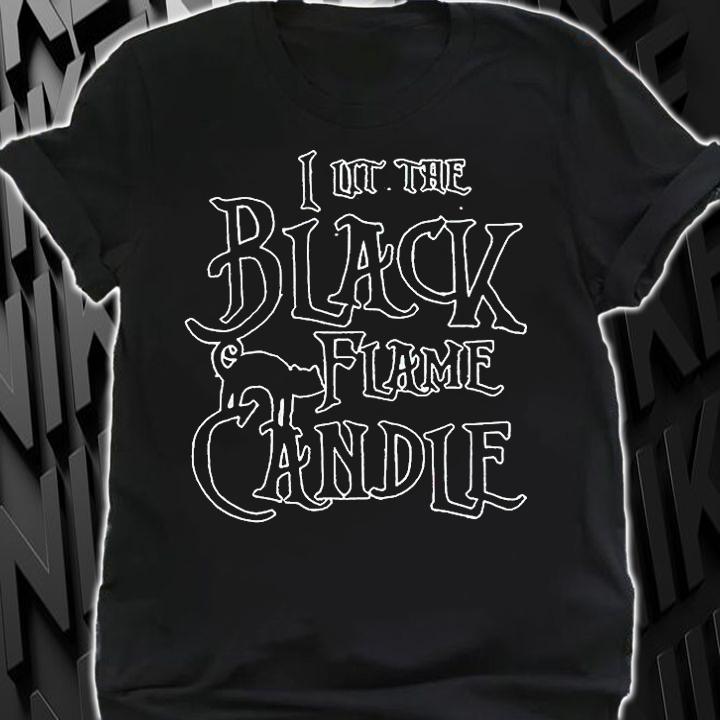 I lit the black flame candle T-shirt shirt