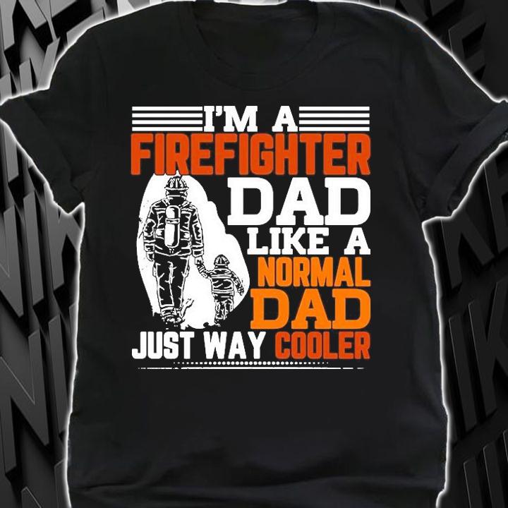 I'm a firefighter Dad like a normal Dad just way cooler T-shirt shirt