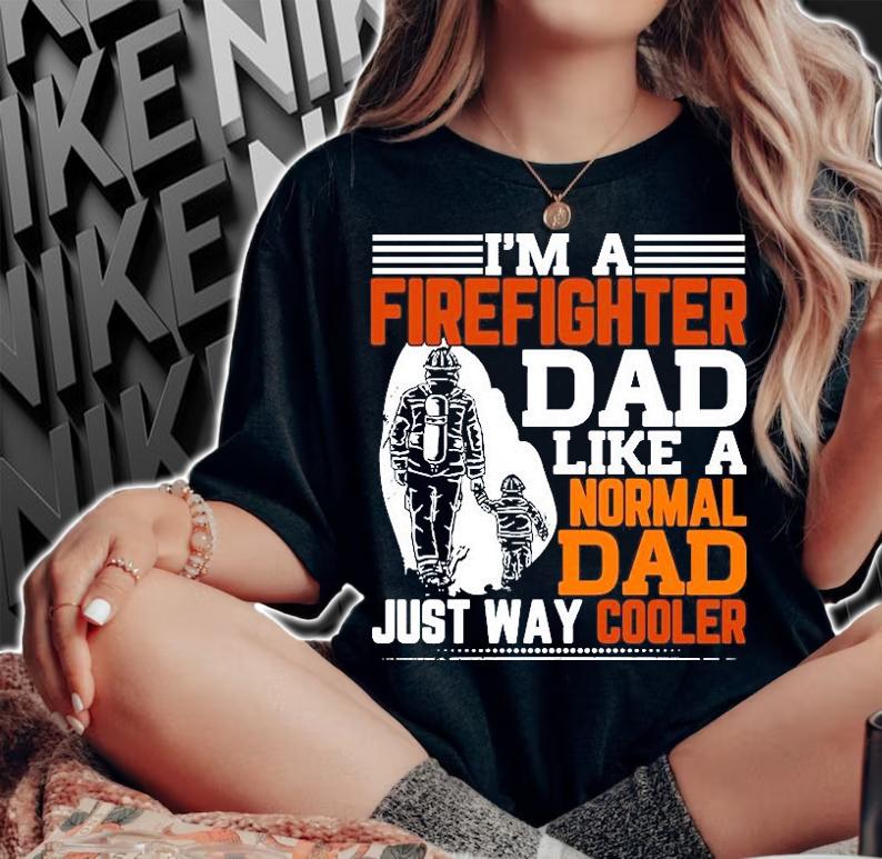 I'm a firefighter Dad like a normal Dad just way cooler T-shirt woman shirt