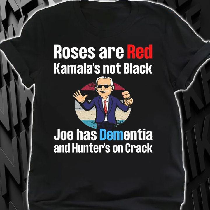 Roses Are Red Kamala's not Black Joe has Dementia and Hunter's on Crack T-shirt shirt