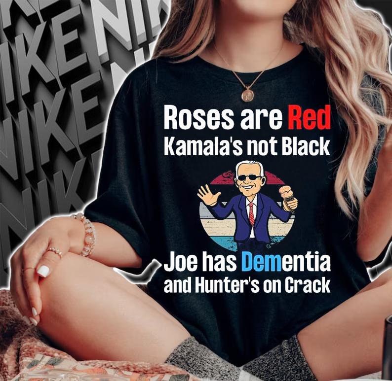 Roses Are Red Kamala's not Black Joe has Dementia and Hunter's on Crack T-shirt woman shirt