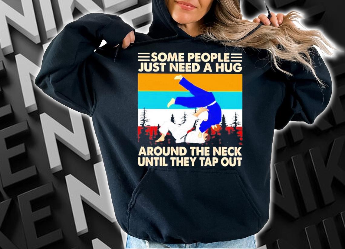 Some people just need a hug around the neck until they tap out vintage shirt hoodie