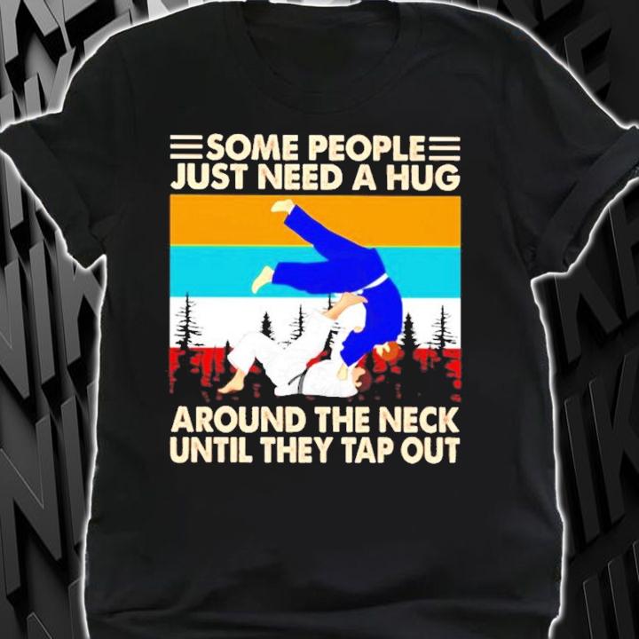 Some people just need a hug around the neck until they tap out vintage shirt shirt