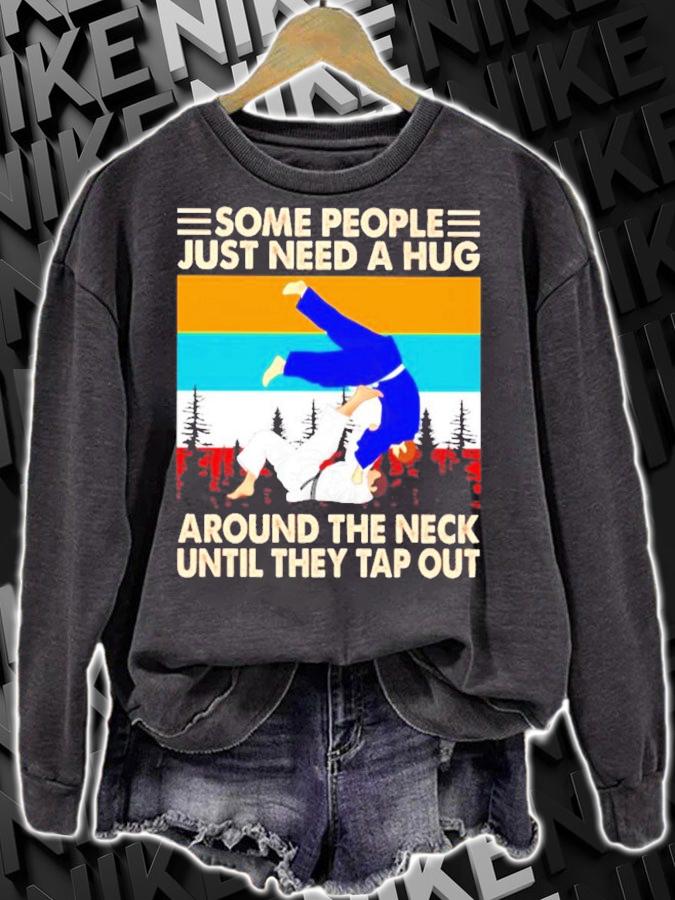 Some people just need a hug around the neck until they tap out vintage shirt sweatshirt