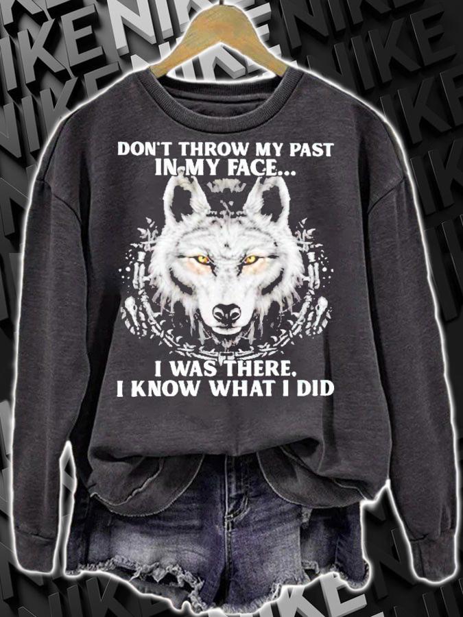 Wolf don't throw my past in my face I was there I know what I did shirt sweatshirt