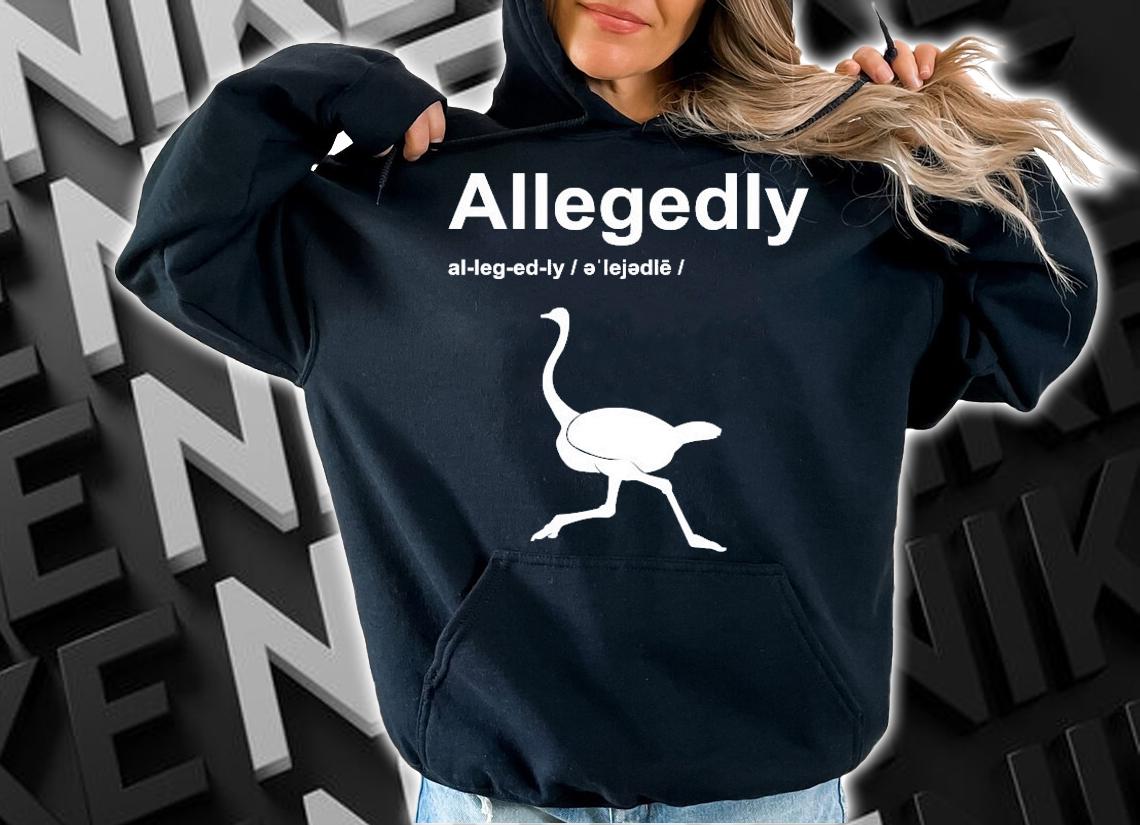 Allegedly Ostrich Funny shirt hoodie