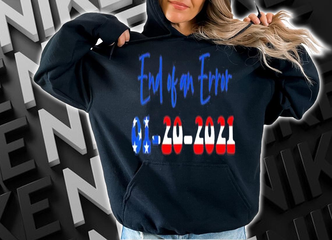 Inauguration Biden Harris Commemorative Souvenir End of an error 01 20 2021 shirt hoodie
