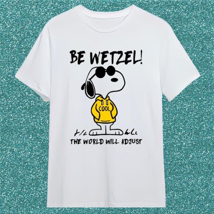 Cool Snoopy Be Wetzel The World Will Adjust T-Shirt