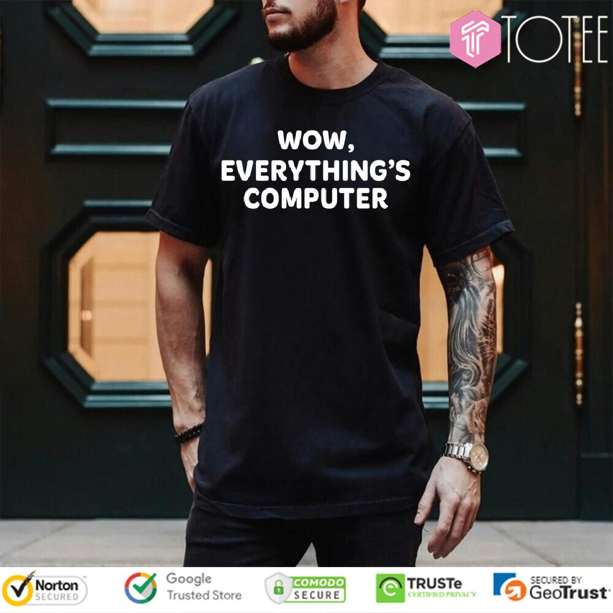 Wow Everythings Computer Shirt