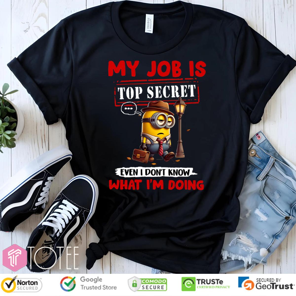 Minions My Job Is Top Secret... Even I Don't Know What I'm Doing T-Shirt