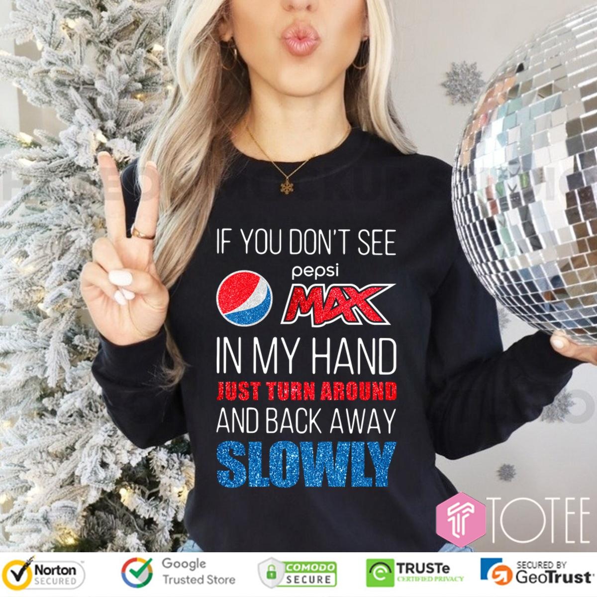 If You Dont See Pepsi Max In My Hand Just Turn Around And Back Away Slowly Long Sleeve
