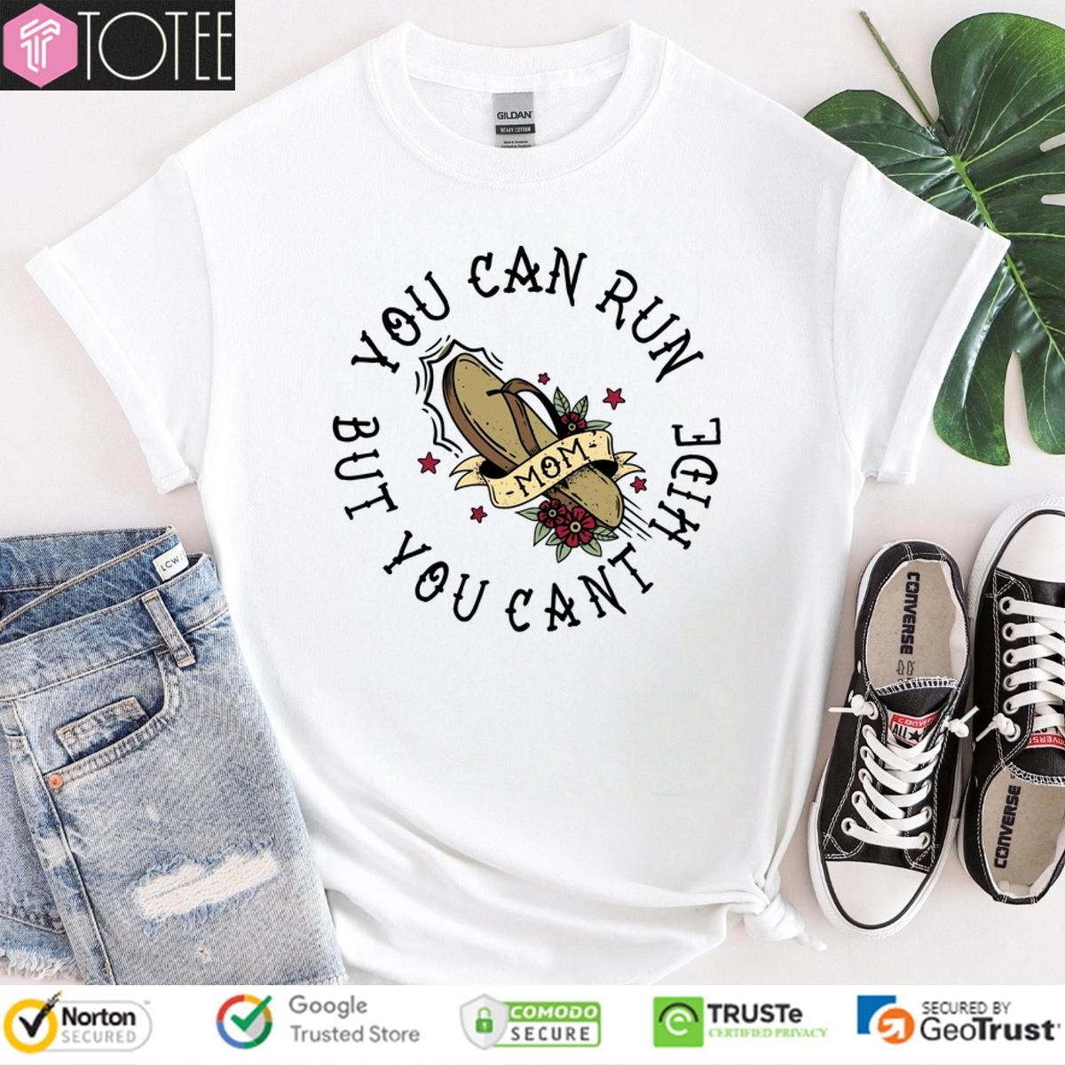 Mom Flip Flop You Can Run But You Cant Hide T-shirt